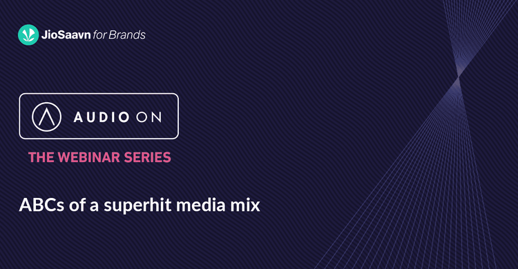 Audio On The Webinar Series | ABCs Of A Superhit Media Mix: Adaptable, Balanced, Curious